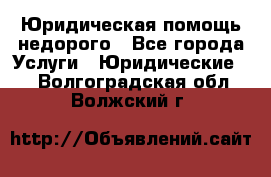 Юридическая помощь недорого - Все города Услуги » Юридические   . Волгоградская обл.,Волжский г.